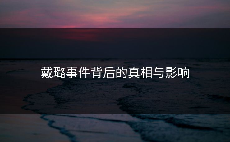 戴璐事件背后的真相与影响